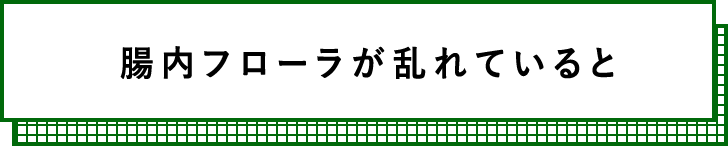 腸内フローラが乱れていると